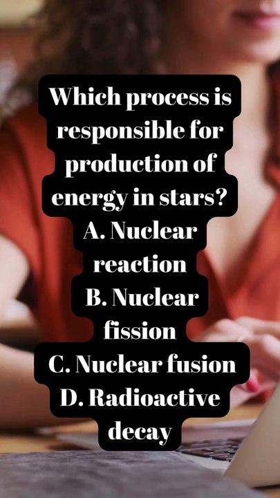 Which process is responsible for production of energy in stars.........?