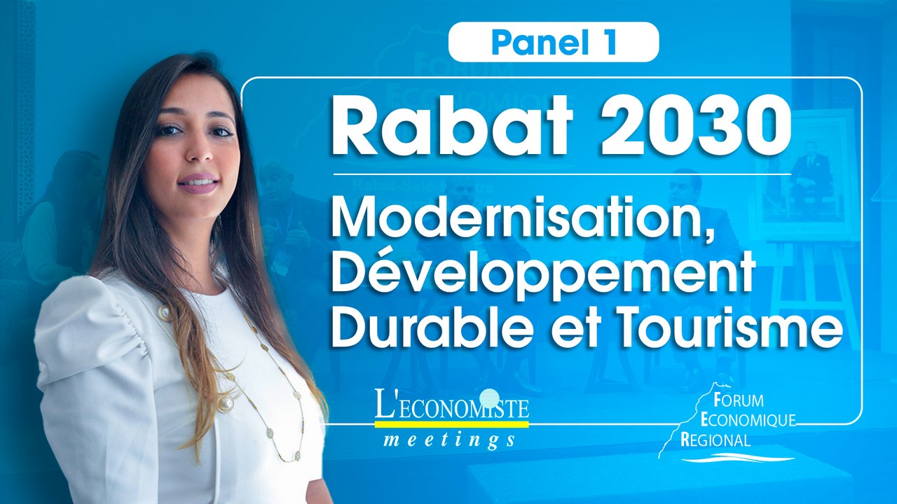 Rabat 2030 : Modernisation, Développement Durable et Tourisme | L'Economiste Meetings - Panel 1