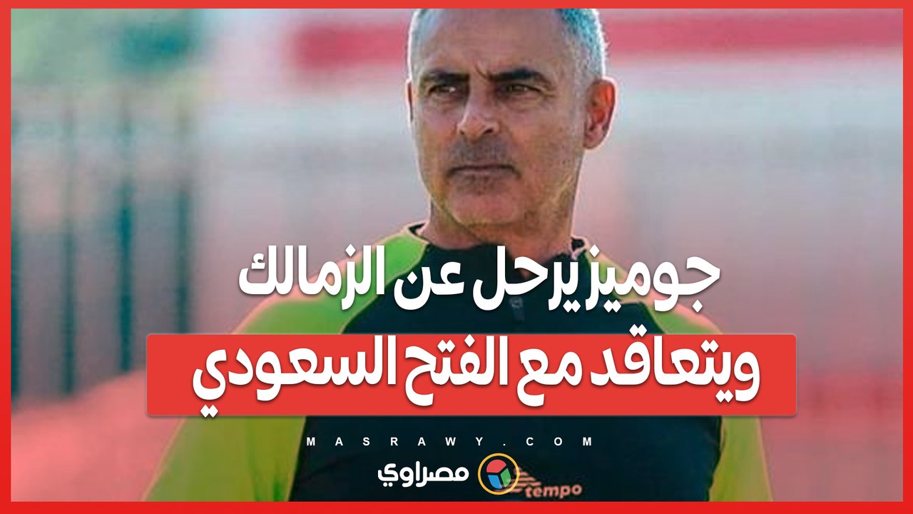 جوميز يرحل عن الزمالك ويتعاقد مع الفتح السعودي