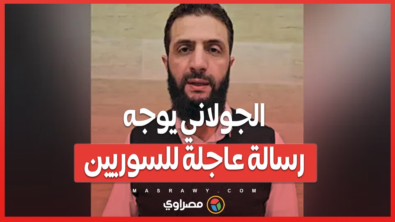 بالفيديو الجولاني يوجه رسالة عاجلة للسوريين.. ماذا قال؟