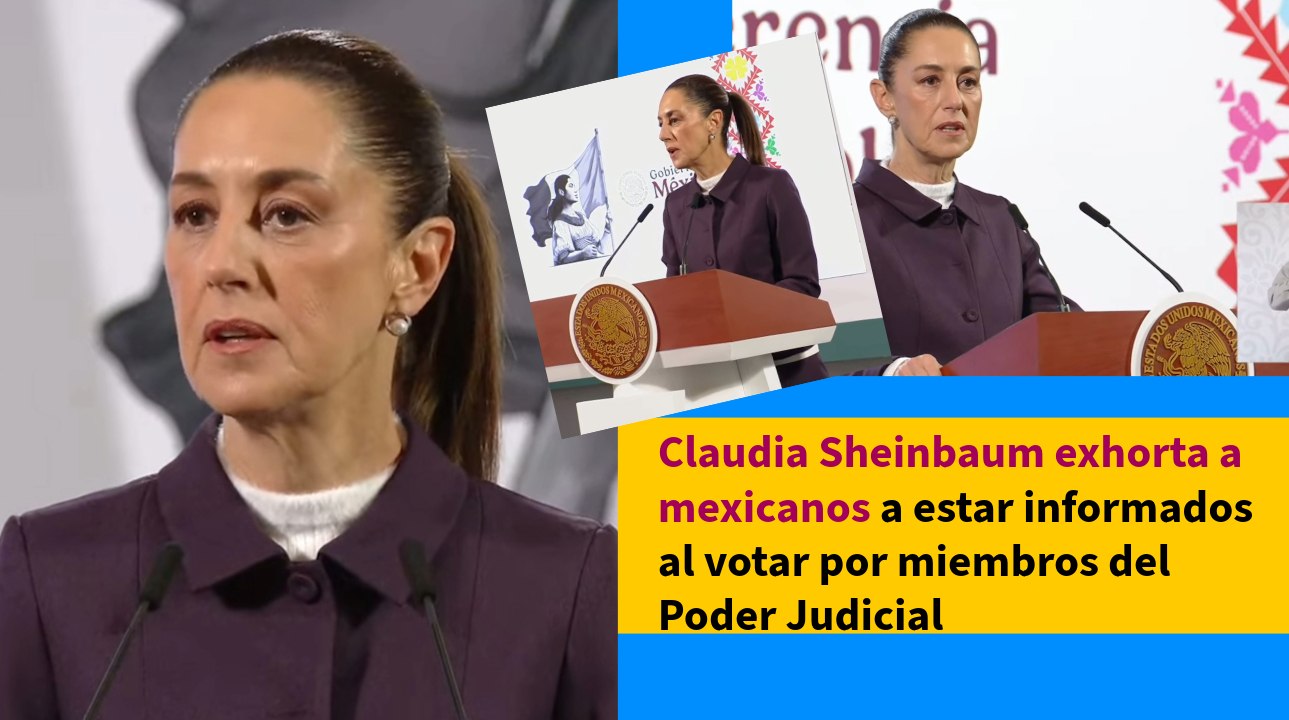 Claudia Sheinbaum exhorta a mexicanos a estar informados al votar por miembros del Poder Judicial