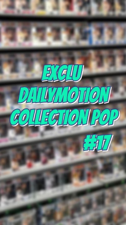 Collection Pop #17 - Exclusive Dailymotion Release