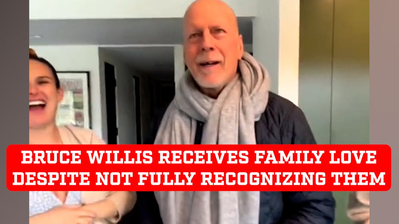 Bruce Willis receives love from his family despite not fully recognizing them