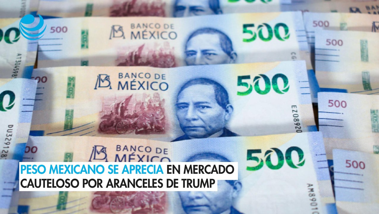 Peso mexicano se aprecia en mercado cauteloso sobre aranceles de Trump