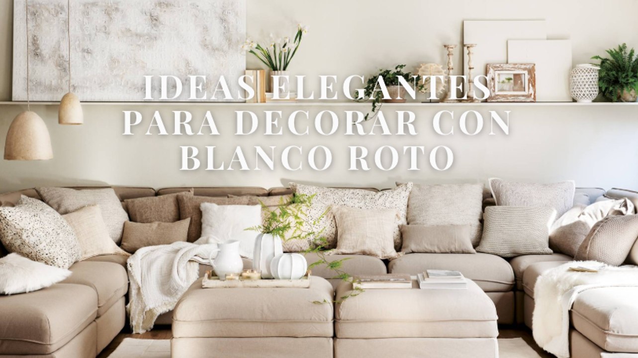 Ideas elegantes para decorar con blanco roto