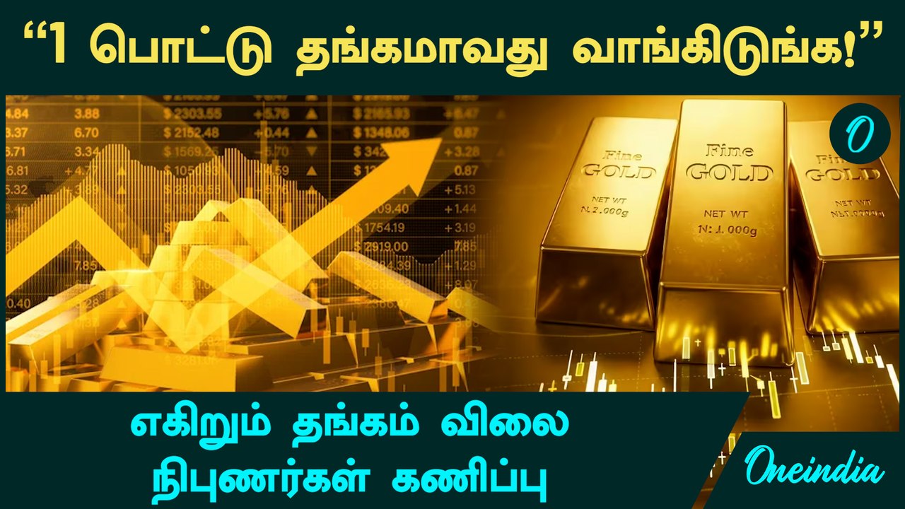 Gold Price "1 பொட்டு தங்கமாவது வாங்கிடுங்க!"....எகிறும் தங்கம் விலை - நிபுணர்கள் கணிப்பு