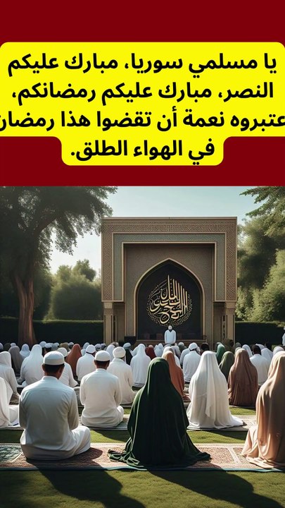 يا مسلمي سوريا، مبارك عليكم النصر، مبارك عليكم رمضانكم، اعتبروه نعمة أن تقضوا هذا رمضان في الهواء الطلق.
