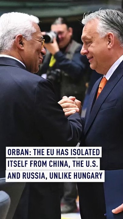Orban: EU has isolated itself from China, Russia and U.S.