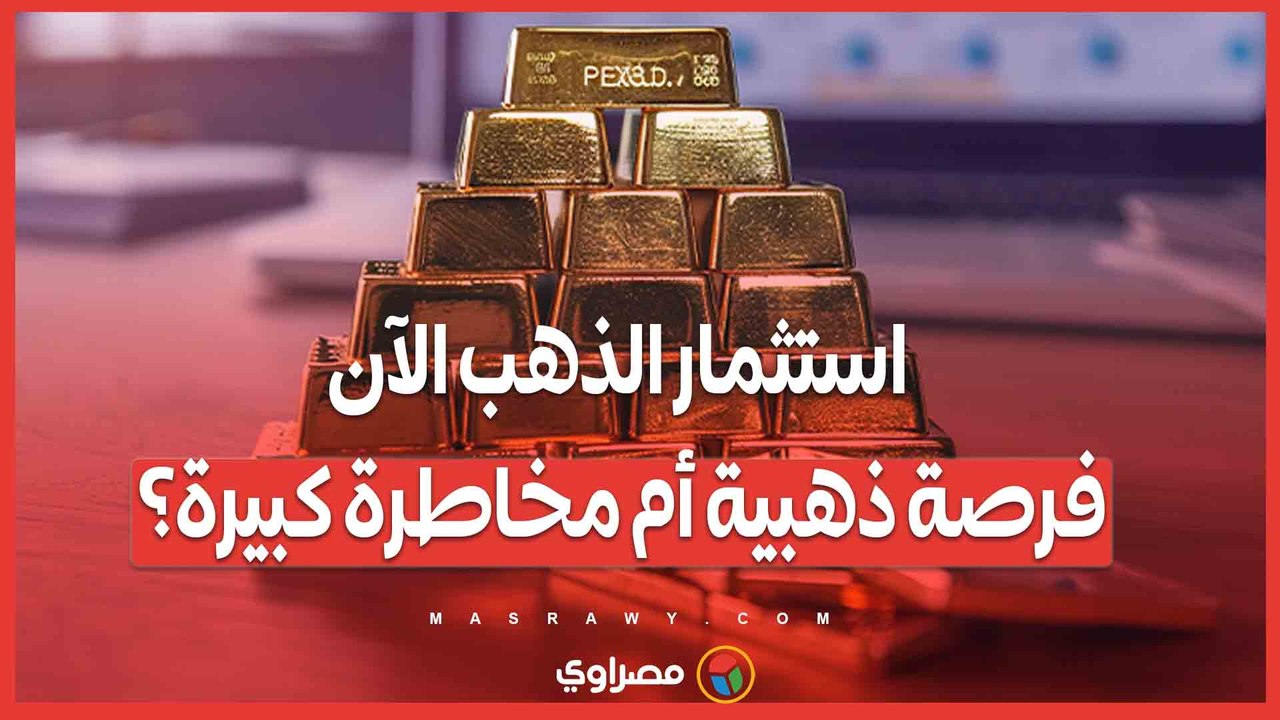 استثمار الذهب الآن.. فرصة ذهبية أم مخاطرة كبيرة؟