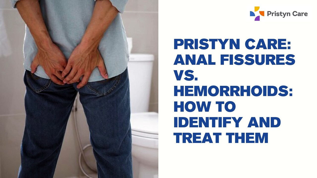 Pristyn Care Anal Fissures vs. Hemorrhoids How to Identify and Treat Them