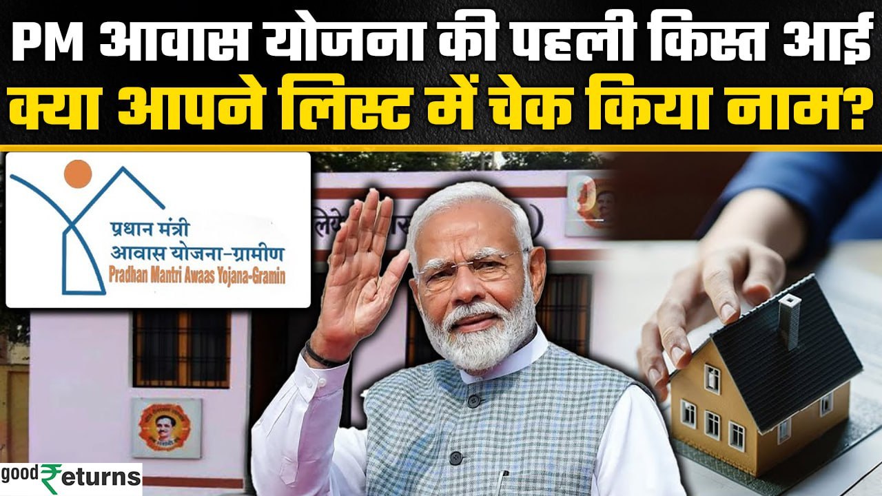 PM Awas Yojana: पीएम आवास योजना की पहली किस्त हुई जारी, क्या आपका नाम है लिस्ट में? | GoodReturns