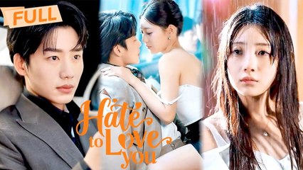 Hate to Love You【Full】Wanted her begging, ended up on his knees for love