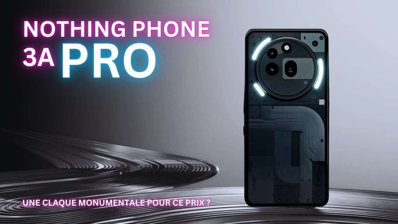 TEST NOTHING PHONE 3a PRO : Un souffle d’audace dans un monde saturé!