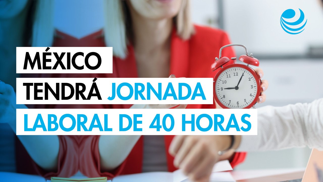 México tendrá jornada laboral de 40 horas