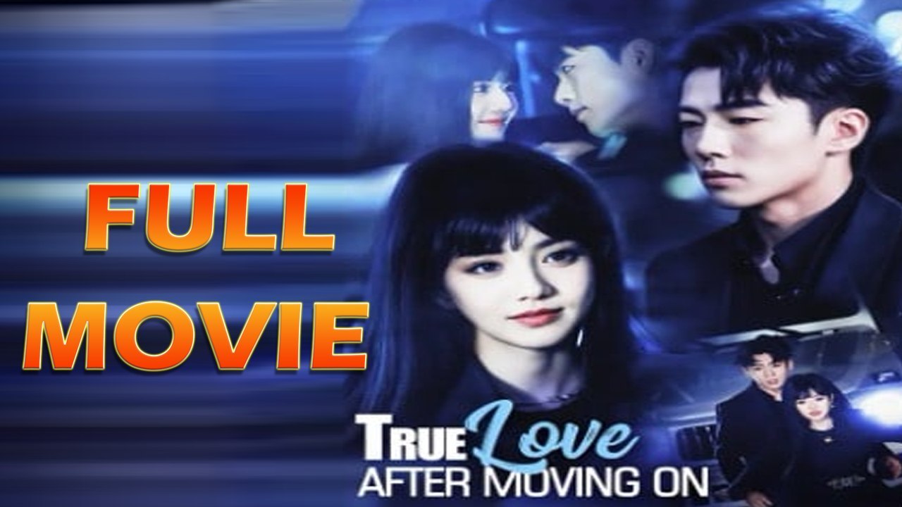 True Love After Moving On [FULL MOVIES ENGLISH SUB]