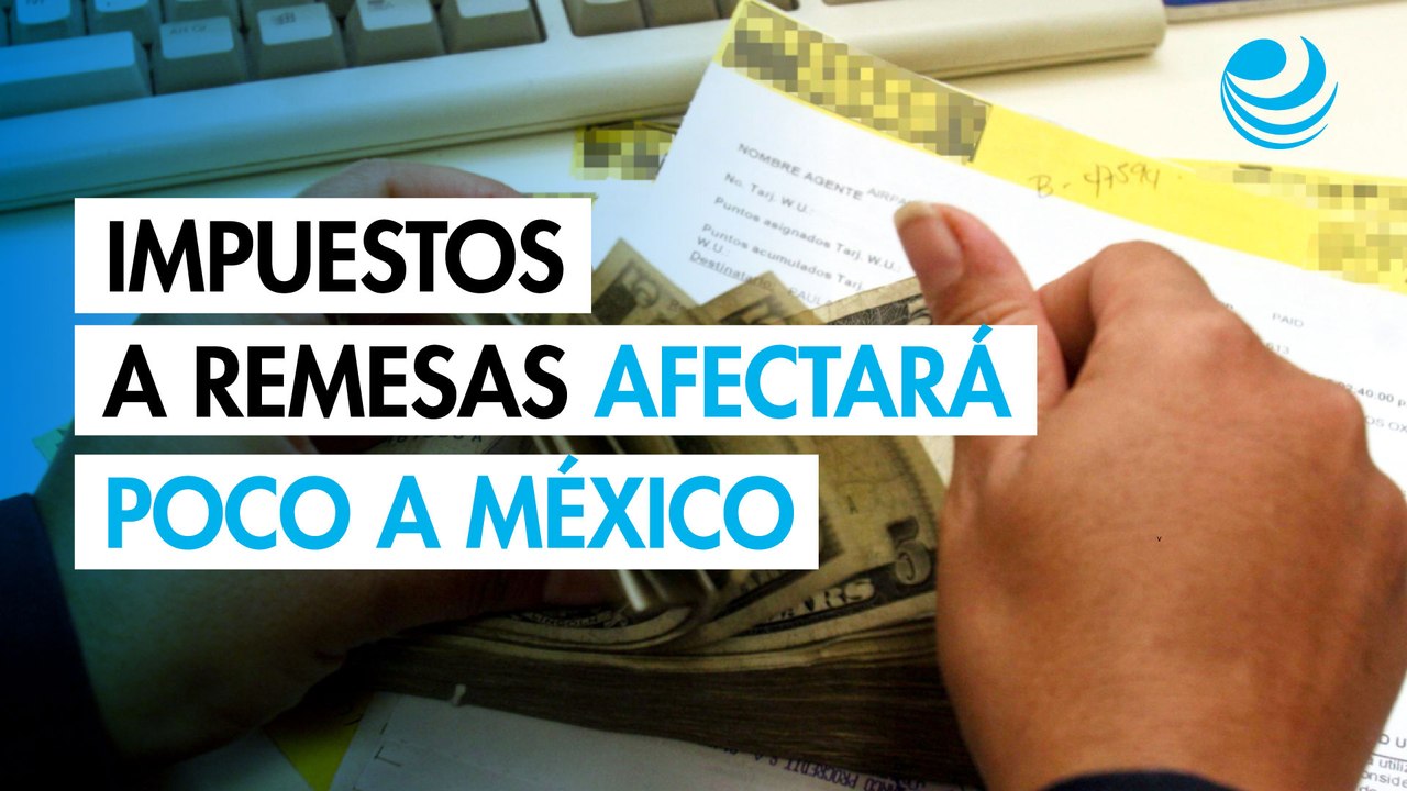 Impuestos a remesas afectará poco a México