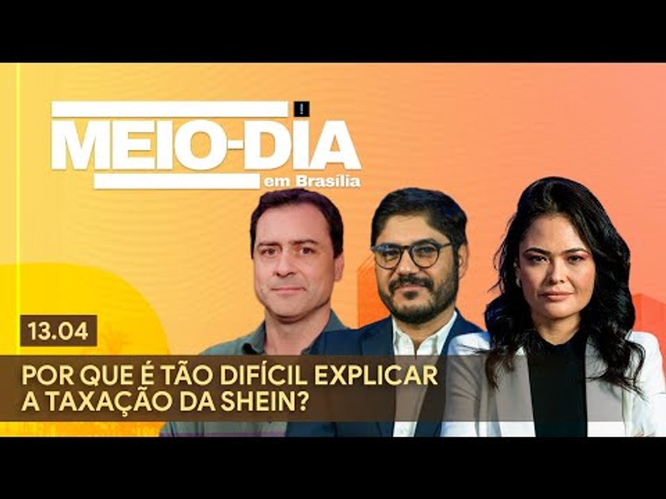 Meio-Dia em Brasília: Por que é tão difícil explicar a taxação da Shein?