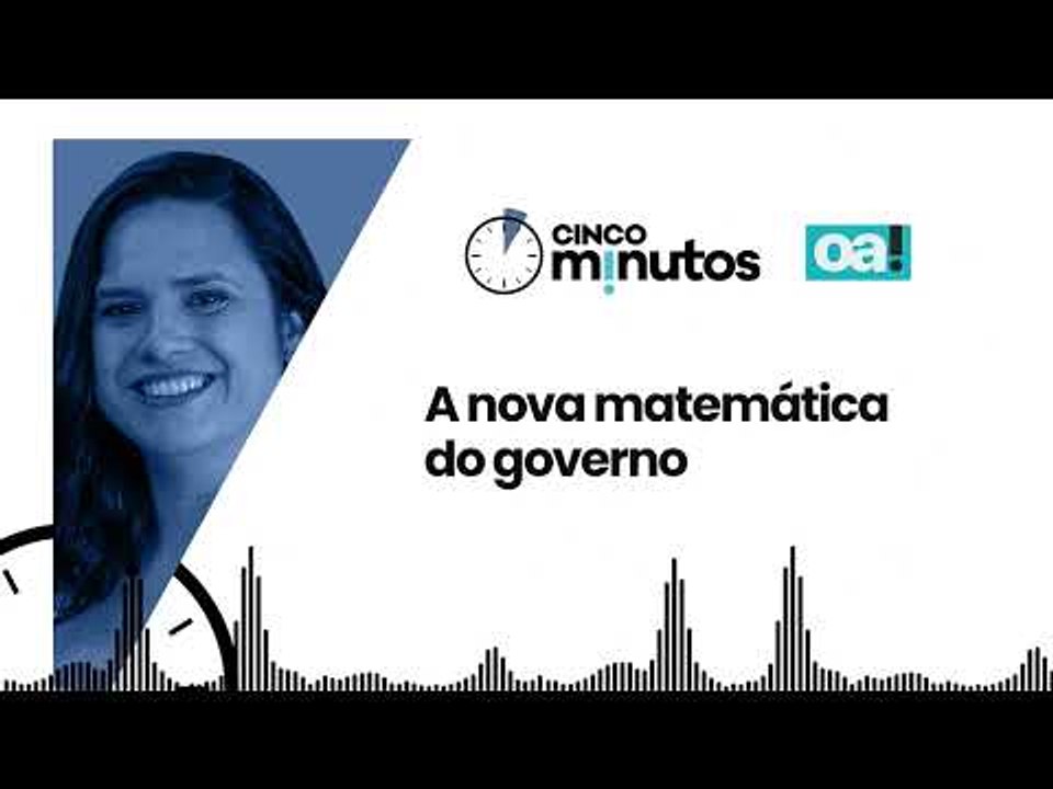 Cinco Minutos: A nova matemática do governo