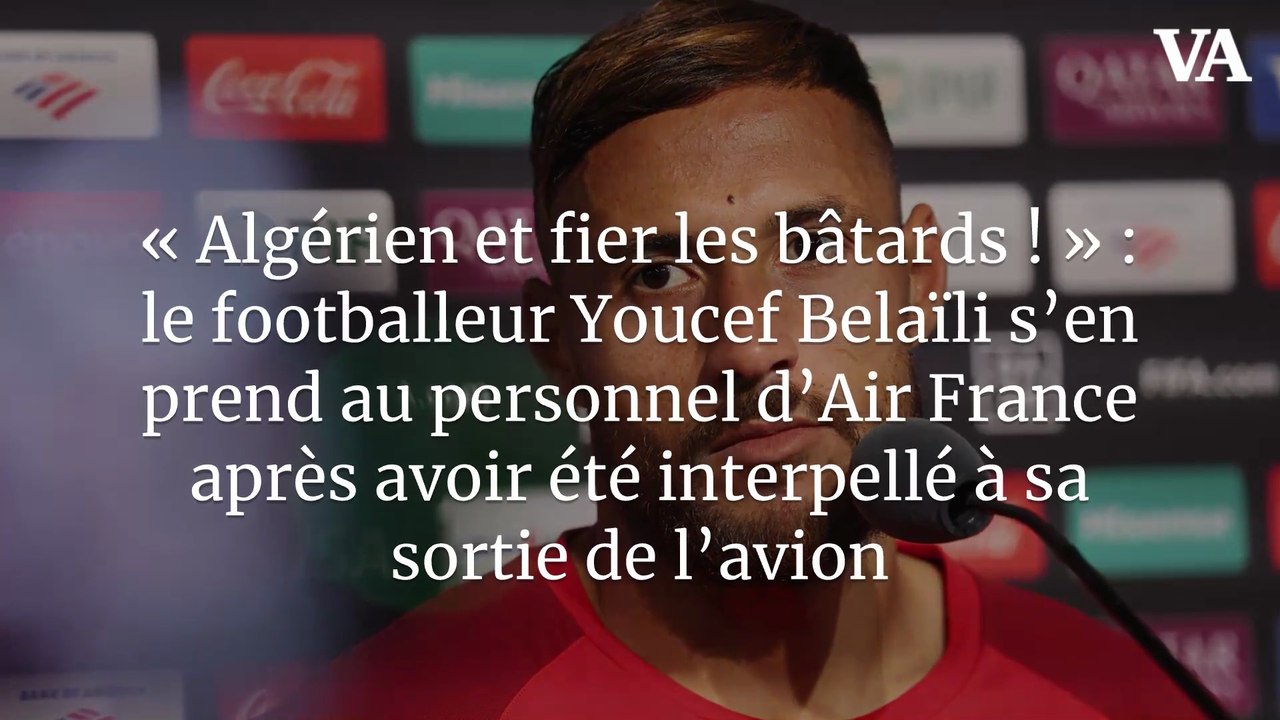 « Algérien et fier les bâtards ! » : le footballeur Youcef Belaïli s’en prend au personnel d’Air France après avoir été interpellé à sa sortie de l’avion