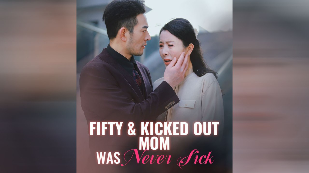 Fifty & Kicked Out Mom Was Never Sick Chinese Drama