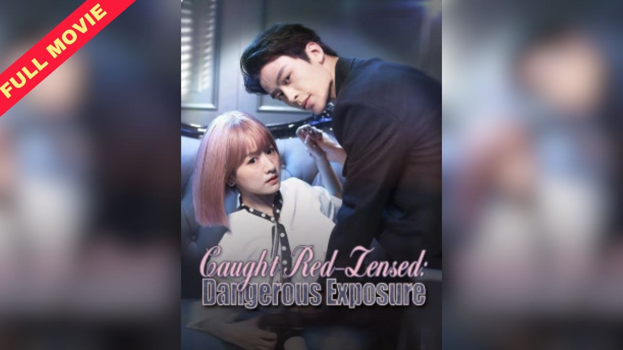 Caught Red-Lensed Dangerous Exposure | CHINESE DRAMA