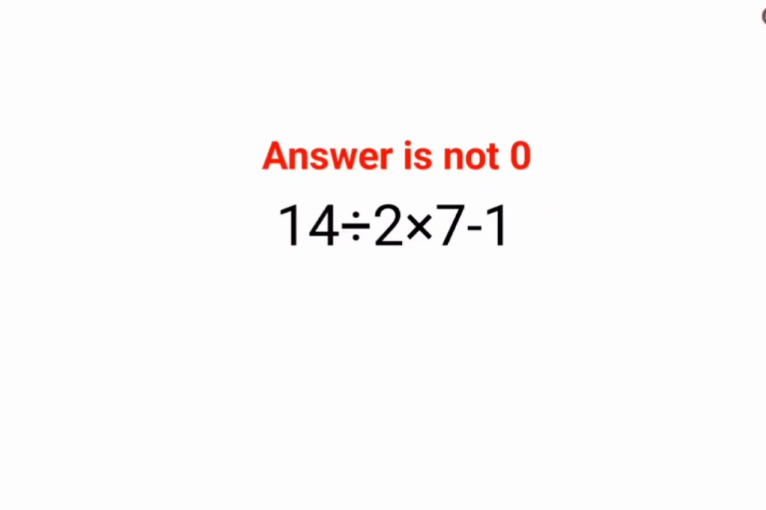 14÷2×7-1 The answer is not 0.