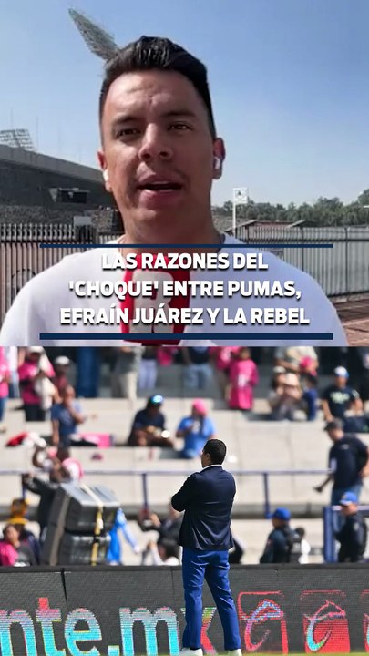 LAS RAZONES DEL 'CHOQUE' ENTRE PUMAS, EFRAÍN JUÁREZ Y LA REBEL