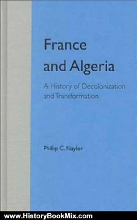 History Book Review: France and Algeria: A History of Decolonization and Transformation by Phillip C. Naylor