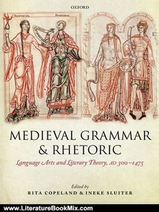 Literature Book Review: Medieval Grammar and Rhetoric: Language Arts and Literary Theory, AD 300 -1475 by Rita Copeland, Ineke Sluiter