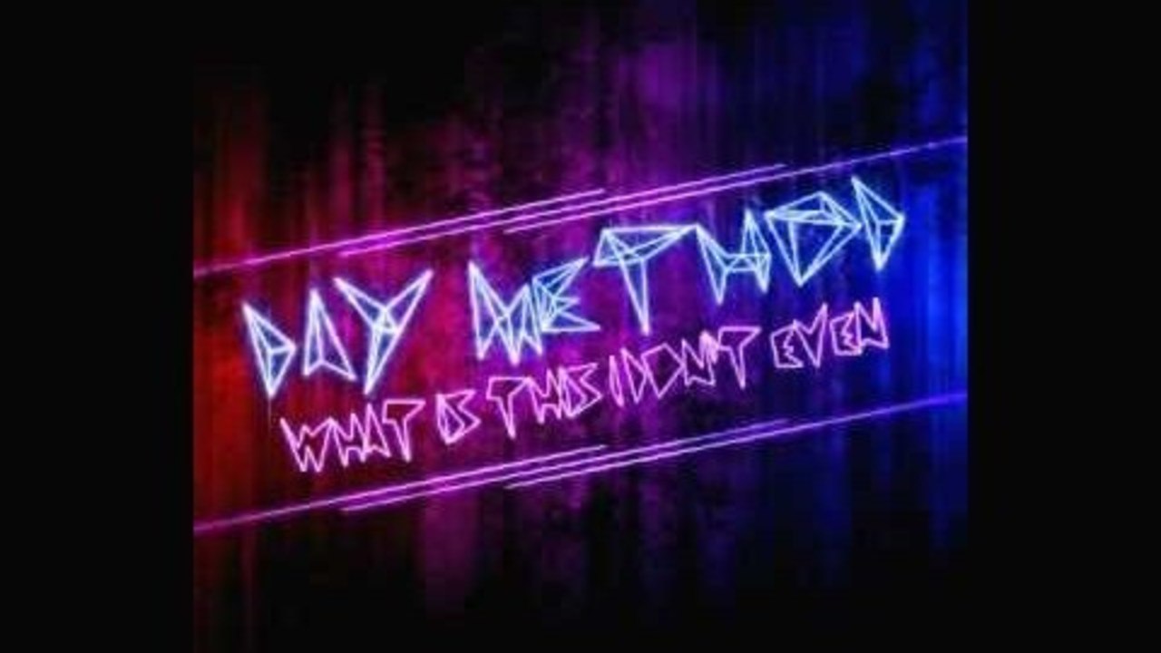 Day Method // WHAT IS THIS I DON'T EVEN (dubstep!)
