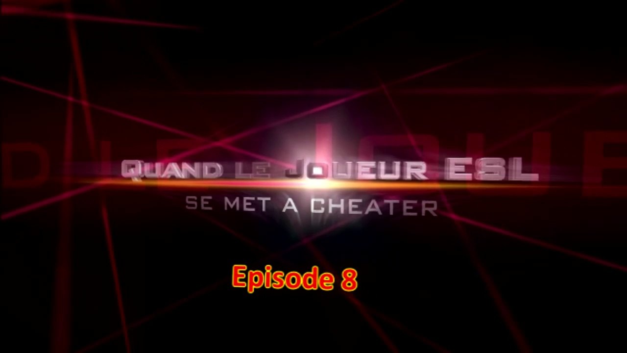 EP8 - Quand le joueur ESL se met à cheater