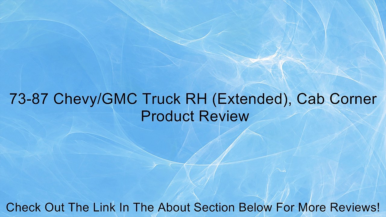 73-87 Chevy/GMC Truck RH (Extended), Cab Corner Review