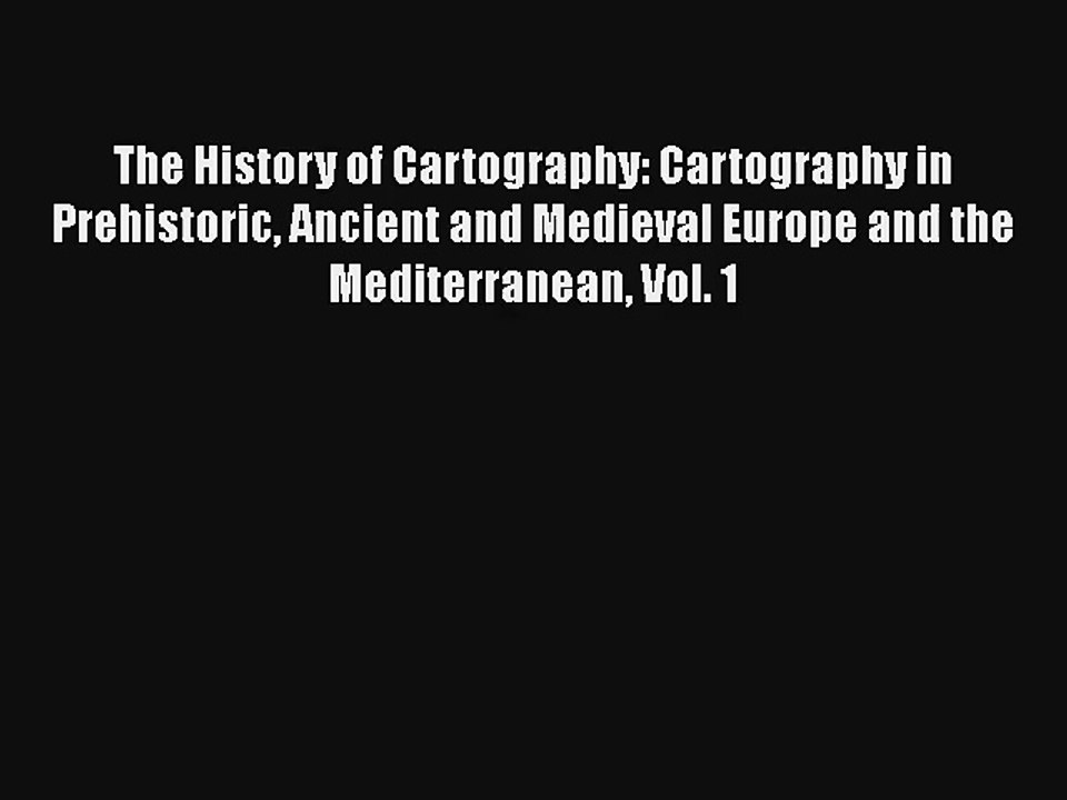The History of Cartography: Cartography in Prehistoric Ancient and Medieval Europe and the