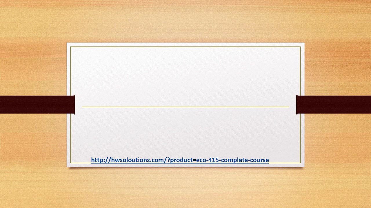 ECO 415 COMPLETE COURSE