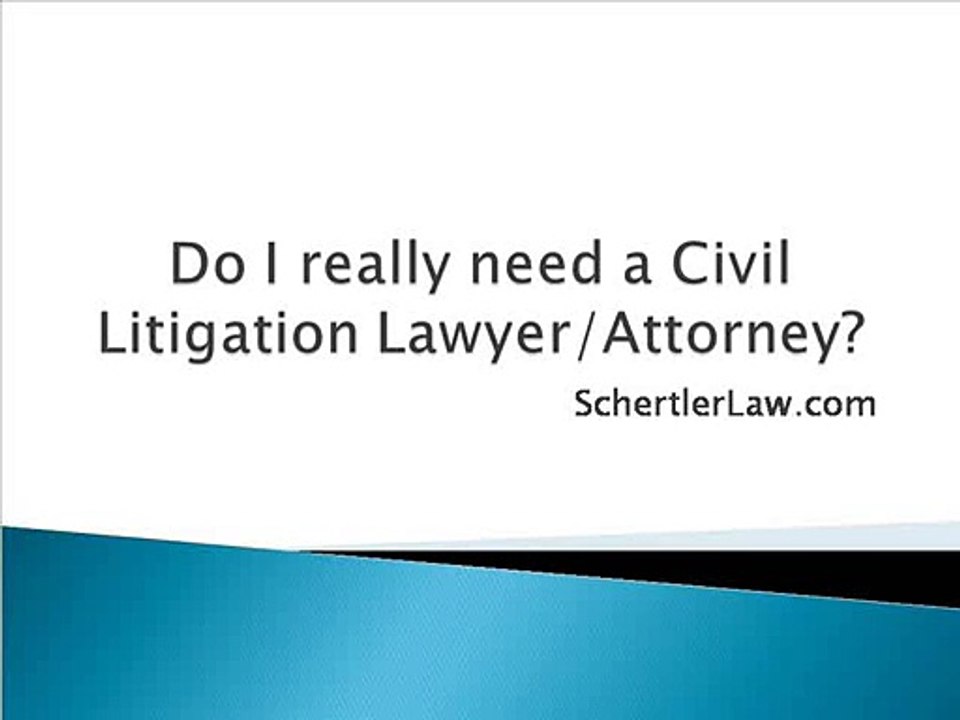 Do I really need a Civil Litigation Attorney