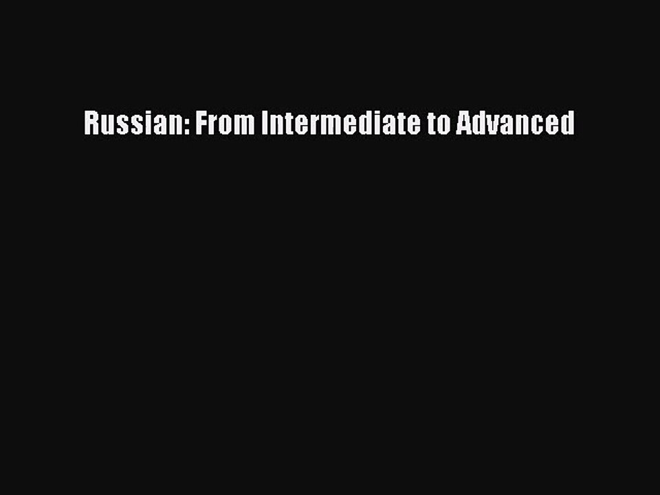 [PDF Download] Russian: From Intermediate to Advanced [Download] Full Ebook