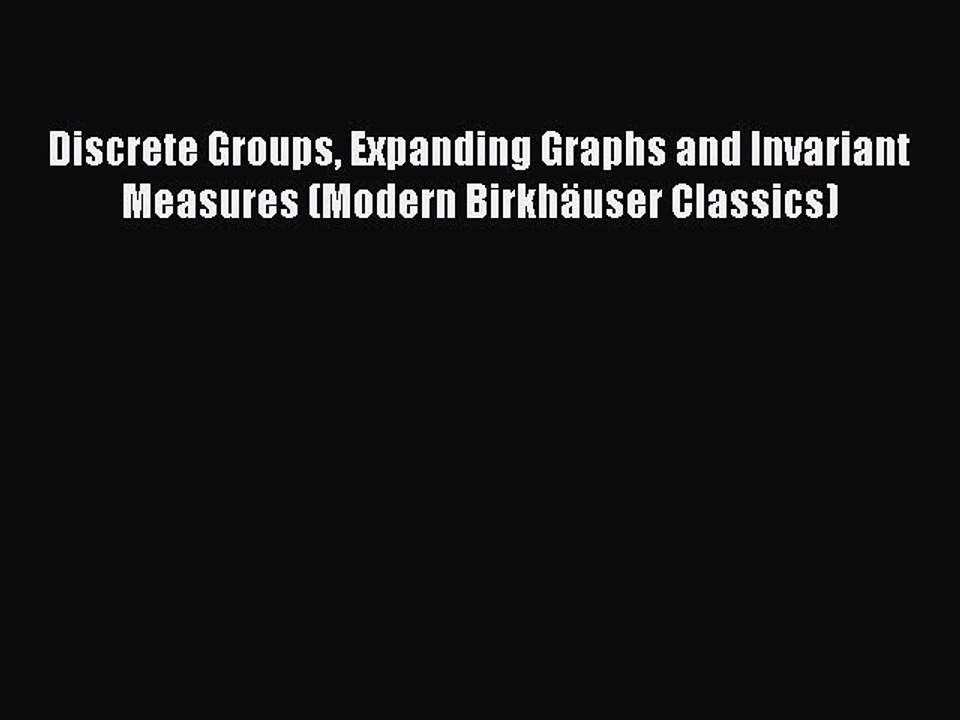 PDF Download Discrete Groups Expanding Graphs and Invariant Measures (Modern Birkhäuser Classics)