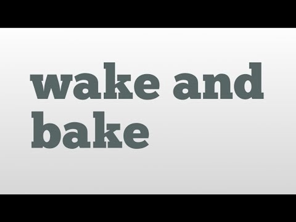 wake and bake meaning and pronunciation