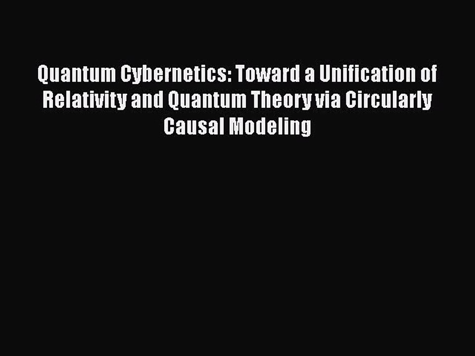 PDF Download Quantum Cybernetics: Toward a Unification of Relativity and Quantum Theory via