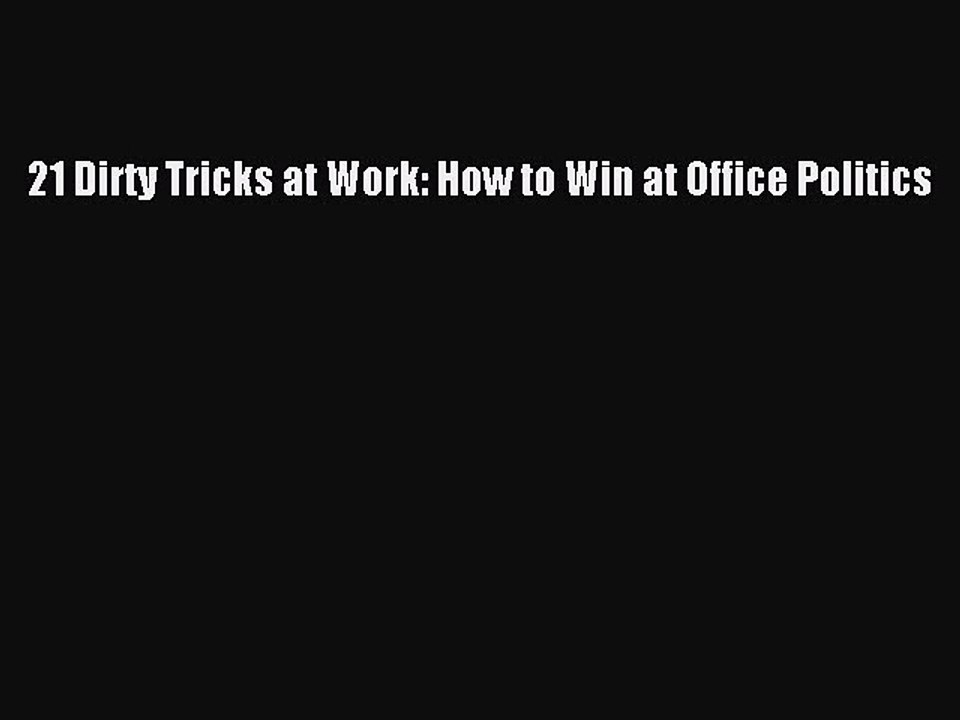 [PDF Download] 21 Dirty Tricks at Work: How to Win at Office Politics [Download] Online