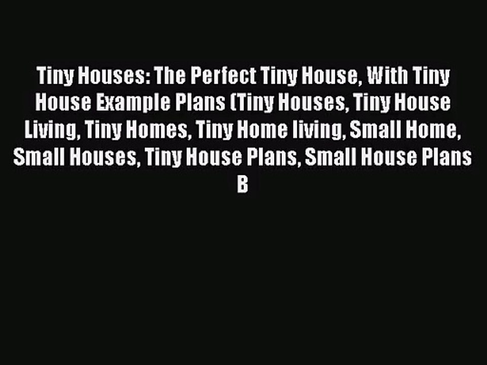 PDF Download Tiny Houses: The Perfect Tiny House With Tiny House Example Plans (Tiny Houses