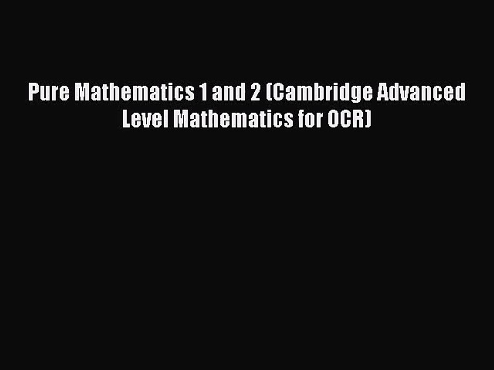 [PDF Download] Pure Mathematics 1 and 2 (Cambridge Advanced Level Mathematics for OCR) [Download]