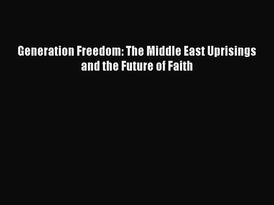 [PDF Download] Generation Freedom: The Middle East Uprisings and the Future of Faith [PDF]