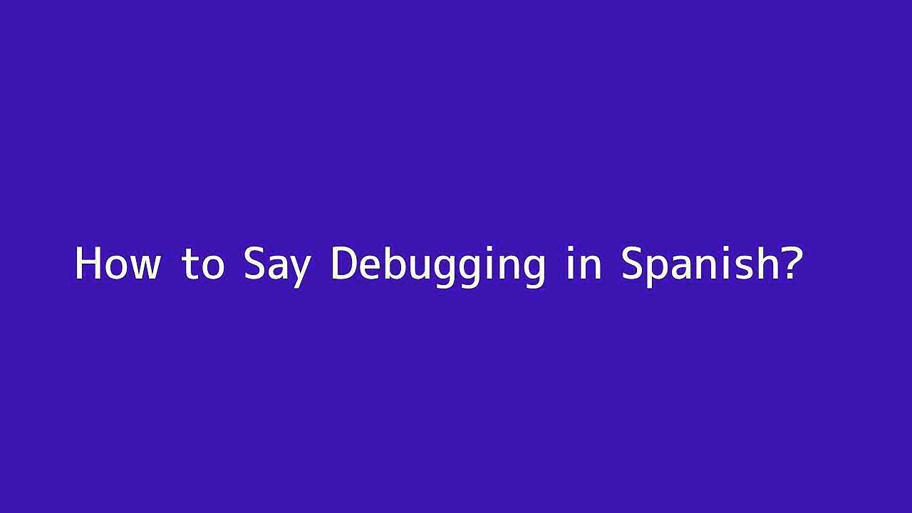 How to say Debugging in Spanish