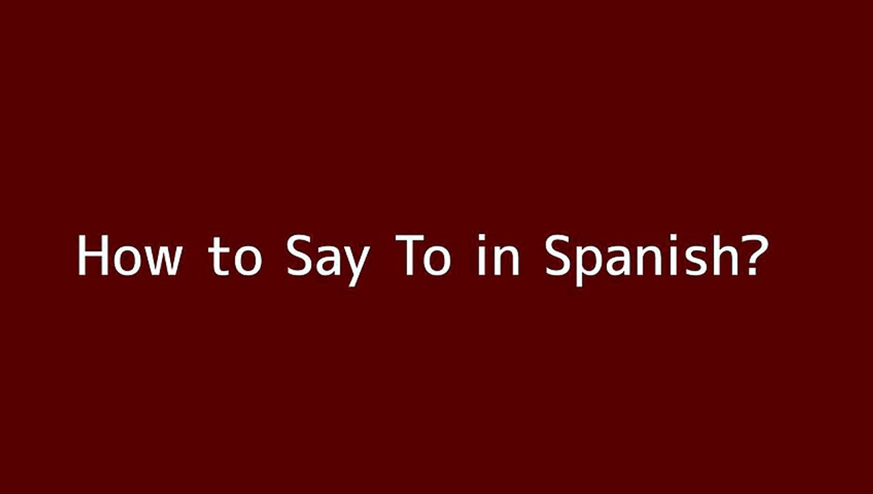 How to say To in Spanish