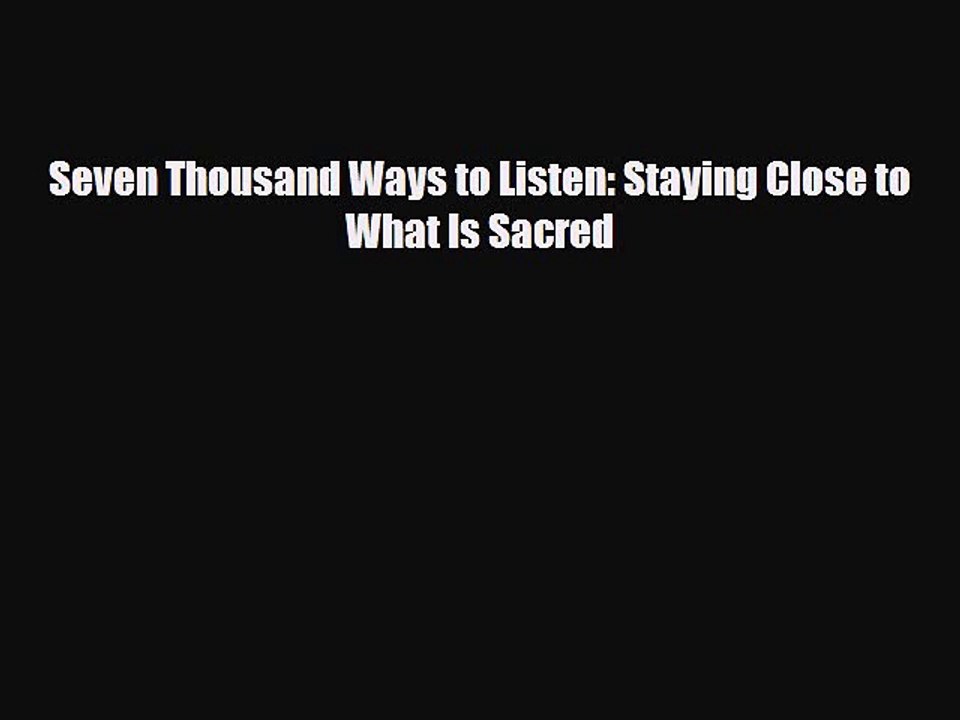 [PDF Download] Seven Thousand Ways to Listen: Staying Close to What Is Sacred [PDF] Full Ebook