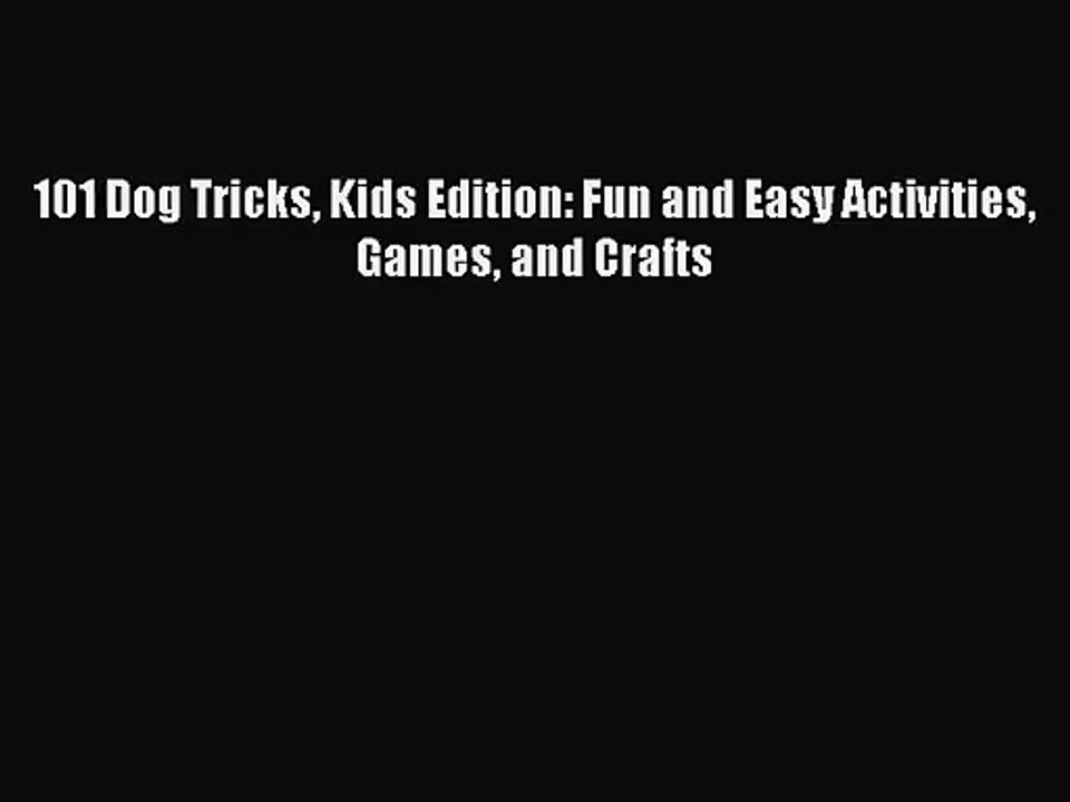 [PDF Download] 101 Dog Tricks Kids Edition: Fun and Easy Activities Games and Crafts [Download]
