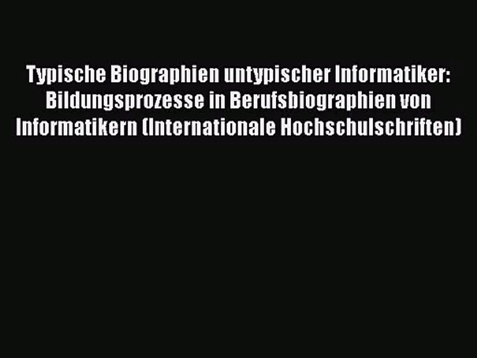 [PDF Herunterladen] Typische Biographien untypischer Informatiker: Bildungsprozesse in Berufsbiographien