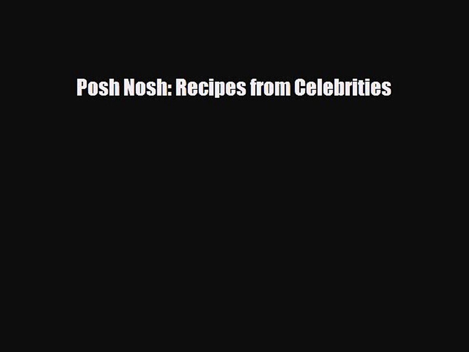 [PDF Download] Posh Nosh: Recipes from Celebrities [Download] Online