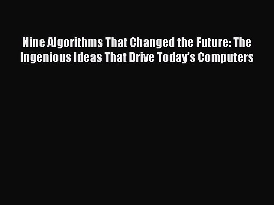 [PDF Download] Nine Algorithms That Changed the Future: The Ingenious Ideas That Drive Today's